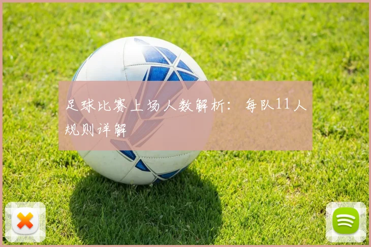 足球比赛上场人数解析：每队11人规则详解