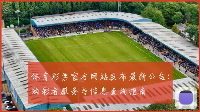 体育彩票官方网站发布最新公告:购彩者服务与信息查询指南