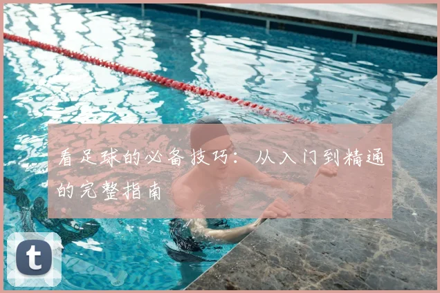 看足球的必备技巧：从入门到精通的完整指南