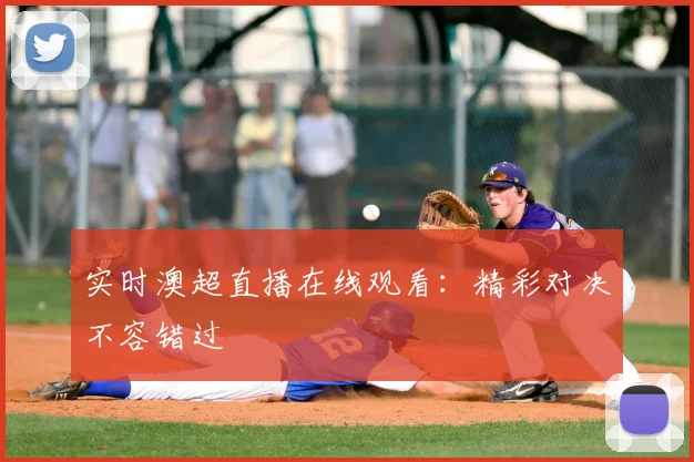 实时澳超直播在线观看：精彩对决不容错过