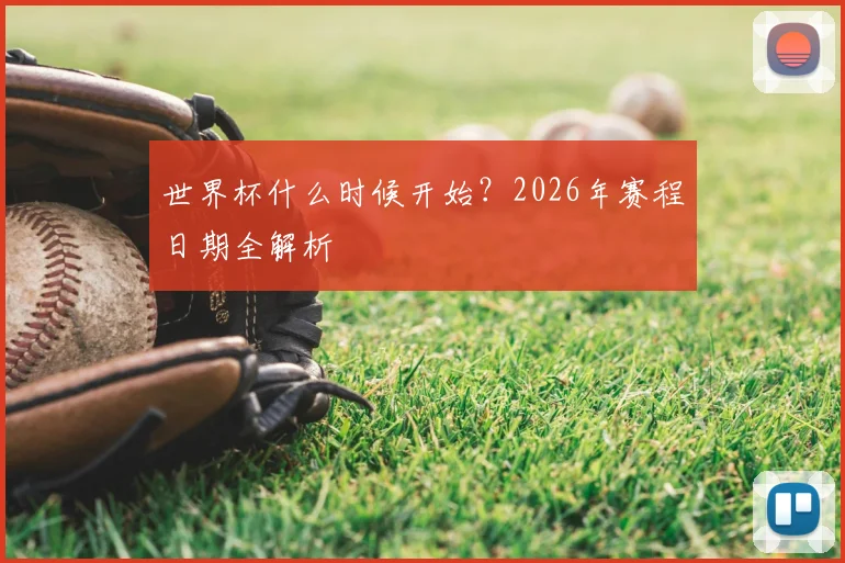 世界杯什么时候开始？2026年赛程日期全解析