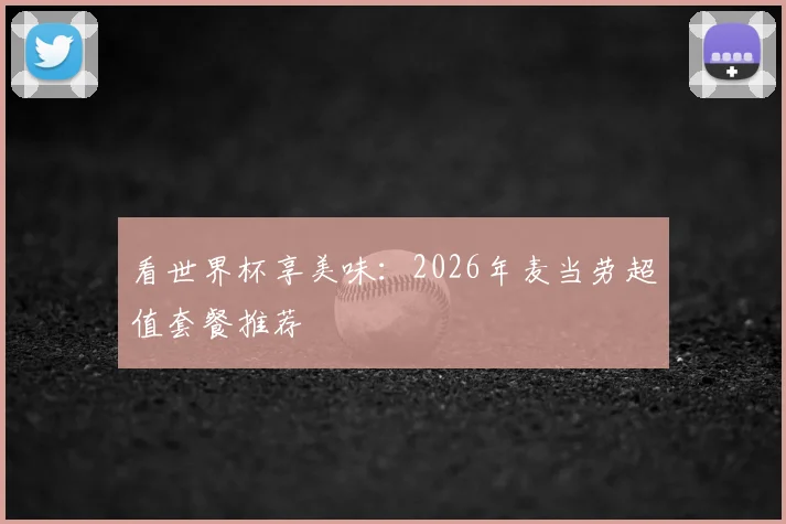 看世界杯享美味：2026年麦当劳超值套餐推荐
